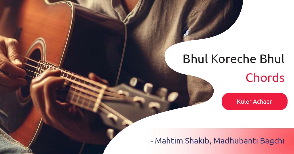 Bhul Koreche Bhul Chords Sung by Mahtim Shakib & Madhubanti Bagchi from Kuler Achaar
