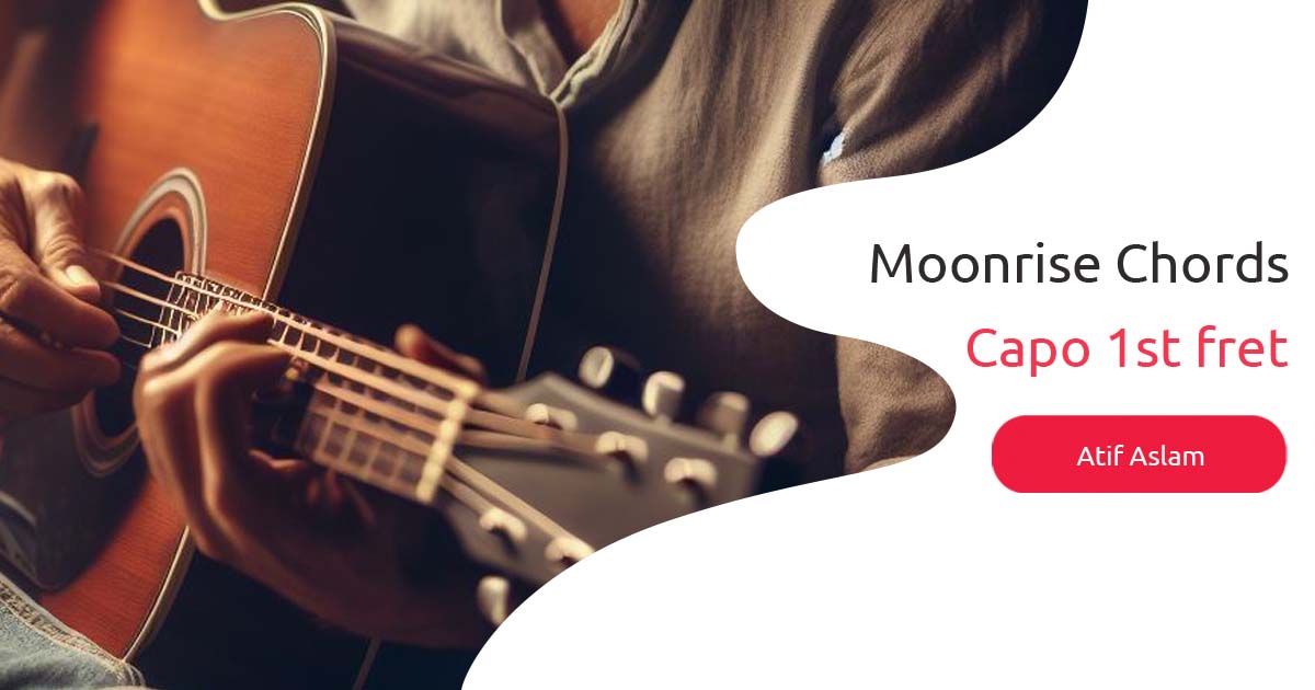 Moonrise Chords by Atif Aslam with Capo on 1st Fret