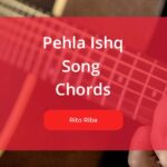 Pehla Ishq Chords Sung by Rito Riba from movie Ruslaan