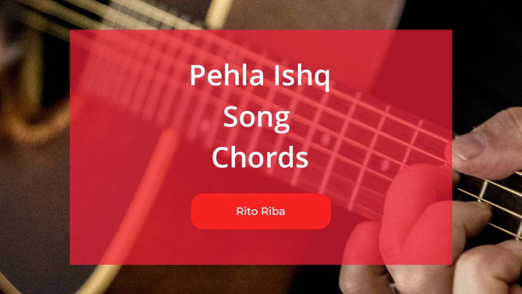Pehla Ishq Chords Sung by Rito Riba from movie Ruslaan