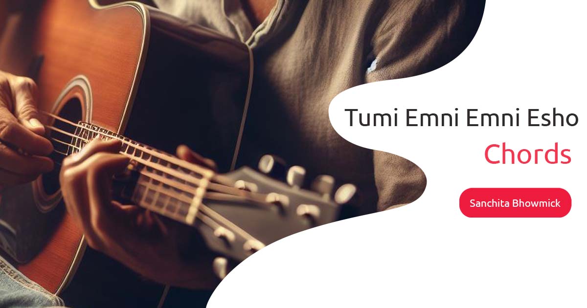 Tumi Emni Emni Esho Chords sung by Sanchita Bhowmick