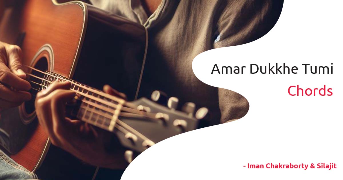 Amar Dukkhe Tumi Chords – Iman Chakraborty & Silajit