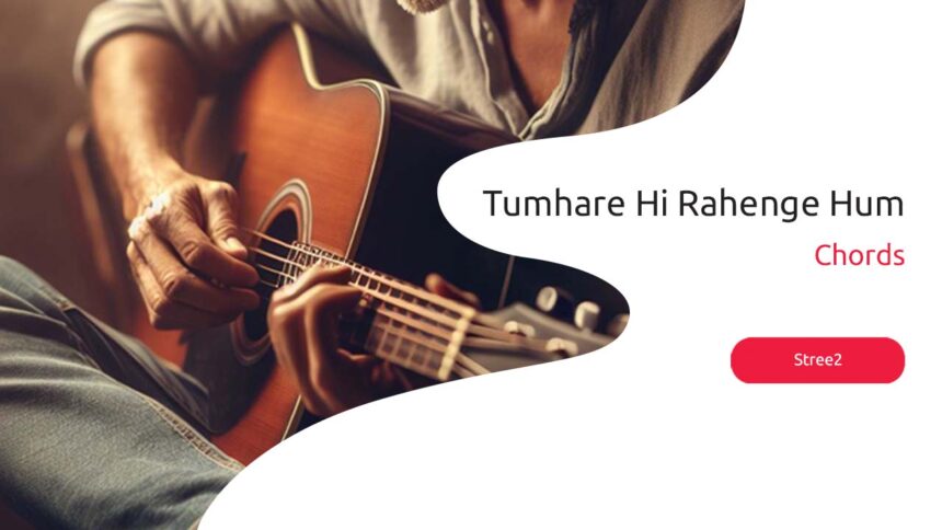 Tumhare Hi Rahenge Hum Chords - Stree2 2024 Easy Guitar Lesson